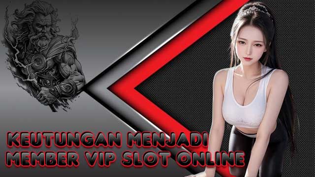 Keutungan Menjadi Member VIP Slot Online