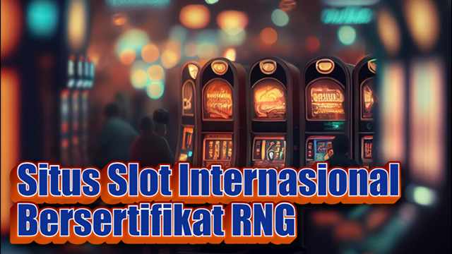 Situs Slot Internasional Bersertifikat RNG