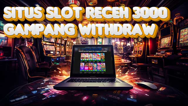 Situs Slot Receh 3000 Gampang Withdraw
