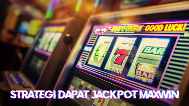 Strategi Dapat Jackpot Maxwin